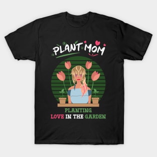 Plant mom planting love in the garden T-Shirt